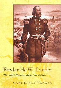 Cover image for Frederick W. Lander: The Great Natural American Soldier