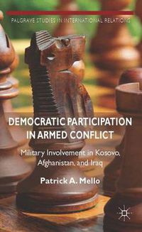 Cover image for Democratic Participation in Armed Conflict: Military Involvement in Kosovo, Afghanistan, and Iraq