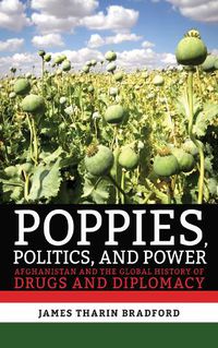 Cover image for Poppies, Politics, and Power: Afghanistan and the Global History of Drugs and Diplomacy