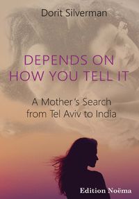 Cover image for Depends on How You Tell It - A Mother's Search from Tel Aviv to India