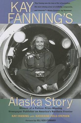Cover image for Kay Fanning's Alaska Story: Memoir of a Pulitzer Prize-Winning Newspaper Publisher on America's Northern Frontier