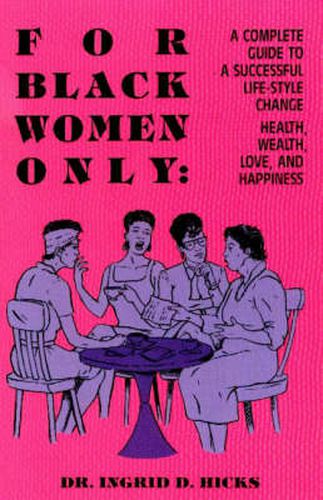 Cover image for For Black Women Only: A Complete Guide to Successful Life-Style Change, Health, Wealth, Love, and Happiness