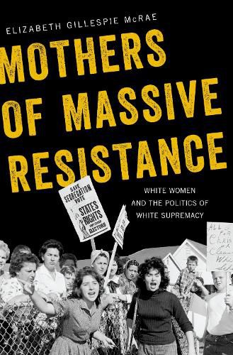 Cover image for Mothers of Massive Resistance: White Women and the Politics of White Supremacy