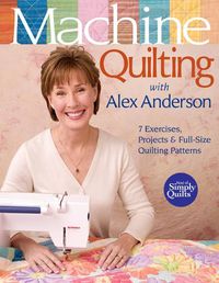 Cover image for Machine Quilting With Alex Anderson: 7 Exercises, Projects & Full-Size Quilting Patterns