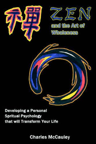 Cover image for Zen and the Art of Wholeness: Developing a Personal Spiritual Psychology That Will Transform Your Life