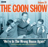 Cover image for The Goon Show: Volume 29: We're In The Wrong House Again!