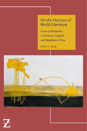 Cover image for On the Horizon of World Literature: Forms of Modernity in Romantic England and Republican China