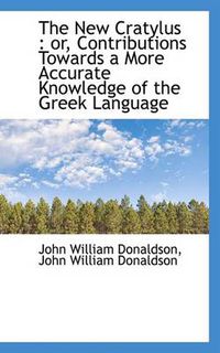 Cover image for The New Cratylus: or, Contributions Towards a More Accurate Knowledge of the Greek Language