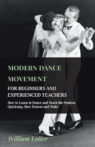 Cover image for Modern Dance Movement - For Beginners And Experienced Teachers - How To Learn To Dance And Teach The Modern Quickstep, Slow Foxtrot And Waltz