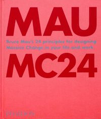 Cover image for Mau MC24: Bruce Mau's 24 Principles for Designing Massive Change in your Life and Work