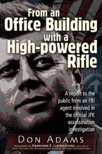 Cover image for From an Office Building with a High-Powered Rifle: One FBI Agent's View of the JFK Assassination