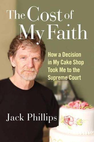 Cover image for The Cost of My Faith: How a Decision in My Cake Shop Took Me to the Supreme Court