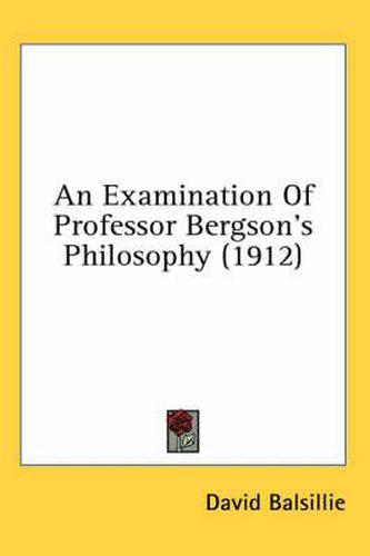 Cover image for An Examination of Professor Bergson's Philosophy (1912)