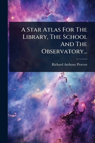Cover image for A Star Atlas For The Library, The School And The Observatory...