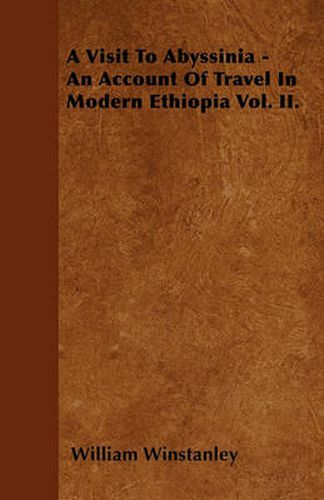 Cover image for A Visit To Abyssinia - An Account Of Travel In Modern Ethiopia Vol. II.