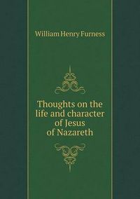 Cover image for Thoughts on the life and character of Jesus of Nazareth