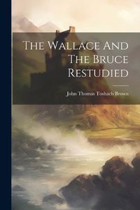 Cover image for The Wallace And The Bruce Restudied