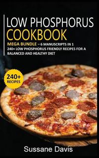 Cover image for Low Phosphorus Cookbook: MEGA BUNDLE - 6 Manuscripts in 1 - 240+ Low Phosphorus - friendly recipes for a balanced and healthy diet