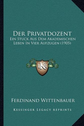 Cover image for Der Privatdozent: Ein Stuck Aus Dem Akademischen Leben in Vier Aufzugen (1905)