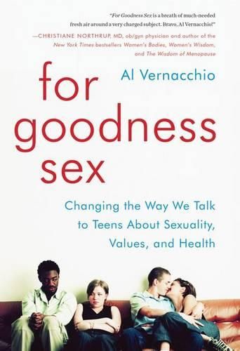 Cover image for For Goodness Sex: Changing the Way We Talk to Teens about Sexuality, Values, and Health