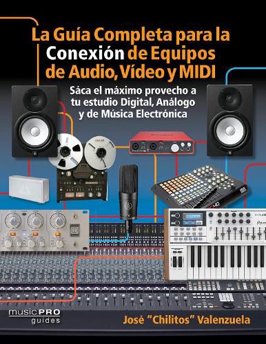 Cover image for La Guia Completa para la Conexiin de Equipos de Audio, Video y MIDI: Saca el mximo provecho a tu estudio Digital, Analogo y de Musica Eletrinica