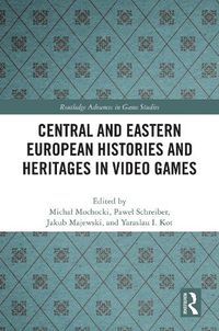 Cover image for Central and Eastern European Histories and Heritages in Video Games