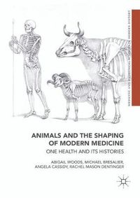 Cover image for Animals and the Shaping of Modern Medicine: One Health and its Histories