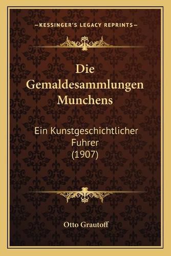 Cover image for Die Gemaldesammlungen Munchens: Ein Kunstgeschichtlicher Fuhrer (1907)