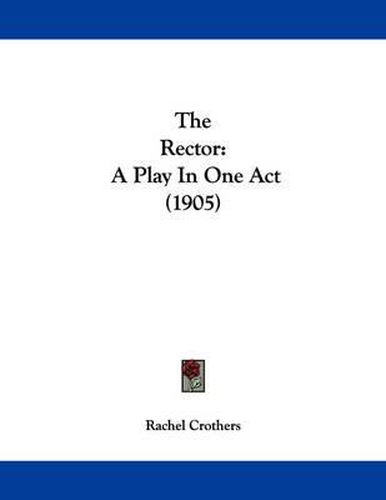 Cover image for The Rector: A Play in One Act (1905)