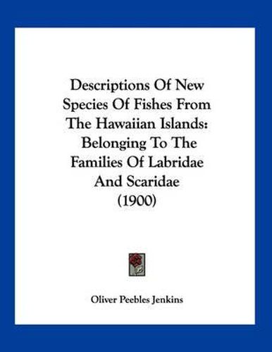 Cover image for Descriptions of New Species of Fishes from the Hawaiian Islands: Belonging to the Families of Labridae and Scaridae (1900)