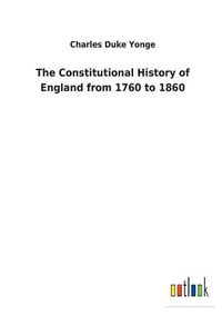 Cover image for The Constitutional History of England from 1760 to 1860