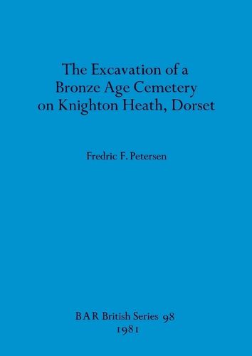 Cover image for The Excavation of a Bronze Age Cemetery on Knighton Heath, Dorset