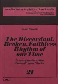 Cover image for The Discordant, Broken, Faithless Rhythm of Our Time: Eine Analyse Der Spaeten Dramen Eugene O'Neills