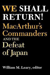 Cover image for We Shall Return!: MacArthur's Commanders and the Defeat of Japan, 1942-1945