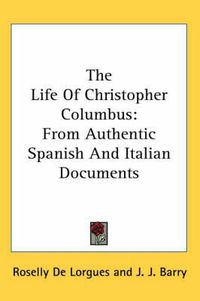 Cover image for The Life of Christopher Columbus: From Authentic Spanish and Italian Documents