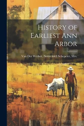 Cover image for History of Earliest Ann Arbor