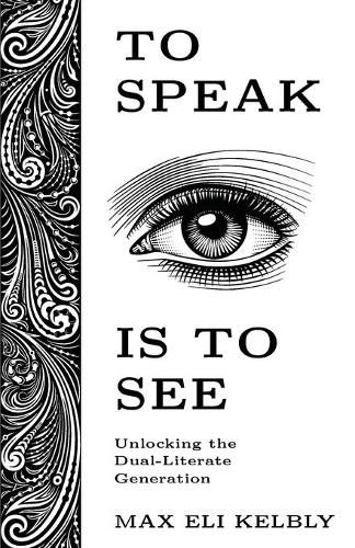 Cover image for To Speak Is to See: Unlocking the Dual-Literate Generation