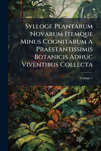 Cover image for Sylloge Plantarum Novarum Itemque Minus Cognitarum A Praestantissimis Botanicis Adhuc Viventibus Collecta