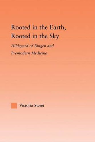 Cover image for Rooted in the Earth, Rooted in the Sky: Hildegard of Bingen and Premodern Medicine