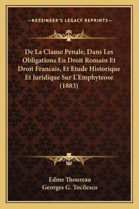 Cover image for de La Clause Penale, Dans Les Obligations En Droit Romain Et Droit Francais, Et Etude Historique Et Juridique Sur L'Emphyteose (1883)