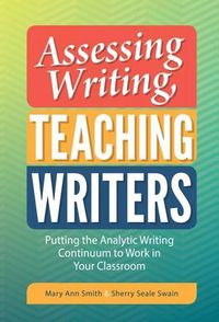 Cover image for Assessing Writing, Teaching Writers: Putting the Analytic Writing Continuum to Work in Your Classroom