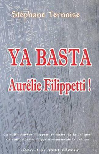 Cover image for YA Basta Aur lie Filippetti !: a Suffit Aur lie Filippetti Ministre de la Culture En Contrat Avec Un  diteur Traditionnel