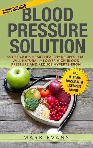 Cover image for Blood Pressure: Solution - 54 Delicious Heart Healthy Recipes That Will Naturally Lower High Blood Pressure and Reduce Hypertension (Blood Pressure Series Book 2)