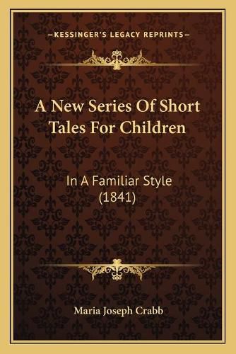 Cover image for A New Series of Short Tales for Children: In a Familiar Style (1841)