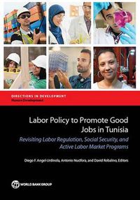 Cover image for Labor policy to promote good jobs in Tunisia: revisiting labor regulation, social security, and active labor market programs