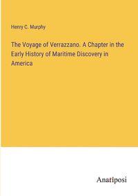 Cover image for The Voyage of Verrazzano. A Chapter in the Early History of Maritime Discovery in America