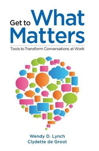 Cover image for Get to What Matters: Tools to Transform Conversations at Work