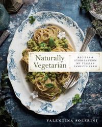 Cover image for Naturally Vegetarian: Recipes and Stories from My Italian Family Farm: A Cookbook