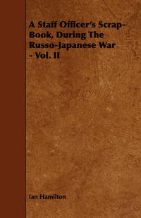 Cover image for A Staff Officer's Scrap-Book, During the Russo-Japanese War - Vol. II