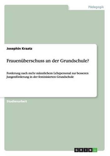 Cover image for Frauenuberschuss an der Grundschule?: Forderung nach mehr mannlichem Lehrpersonal zur besseren Jungenfoerderung in der feminisierten Grundschule